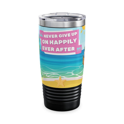 Ringneck Tumbler - •Never Give Up On Happily Ever After'